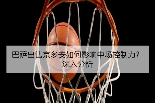 巴萨出售京多安如何影响中场控制力？深入分析